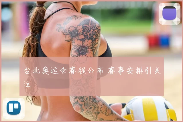 台北奥运会赛程公布 赛事安排引关注