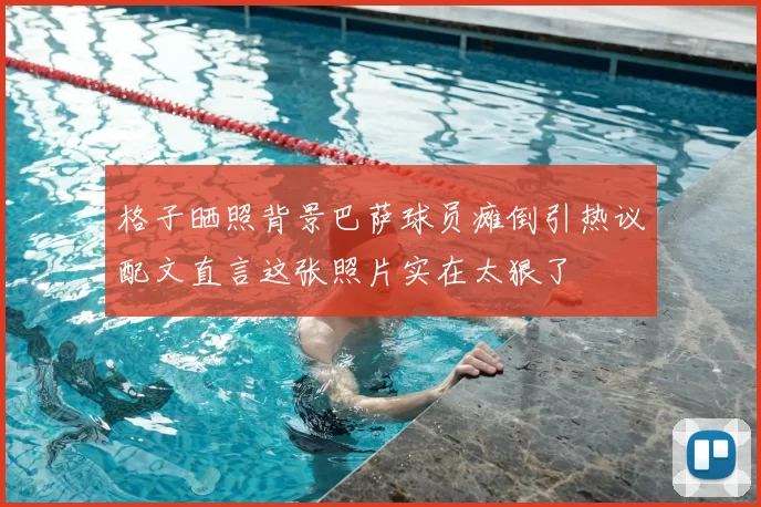 格子晒照背景巴萨球员瘫倒引热议配文直言这张照片实在太狠了