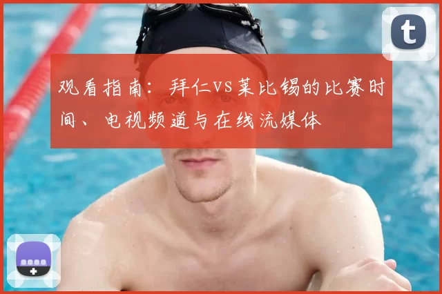 观看指南：拜仁vs莱比锡的比赛时间、电视频道与在线流媒体