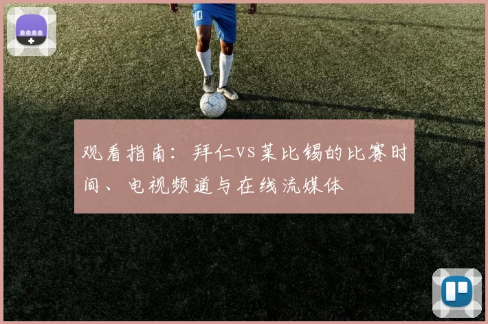 观看指南:拜仁vs莱比锡的比赛时间、电视频道与在线流媒体