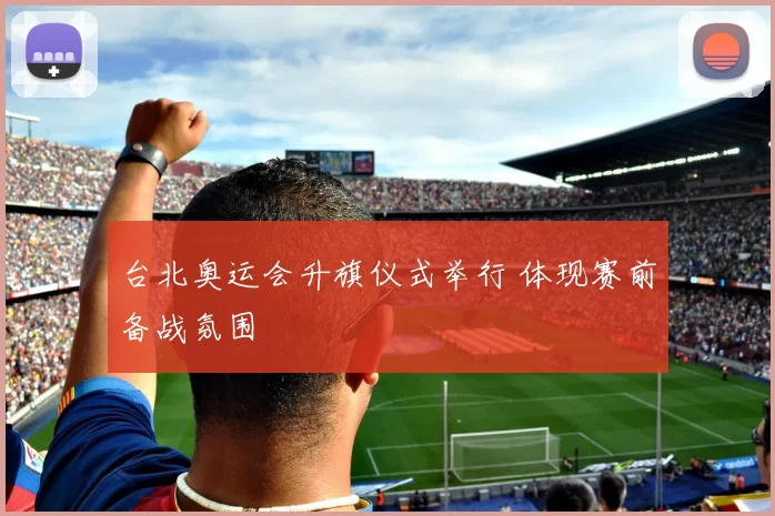 台北奥运会升旗仪式举行 体现赛前备战氛围