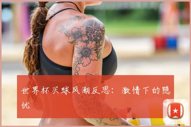 世界杯买球风潮反思:激情下的隐忧