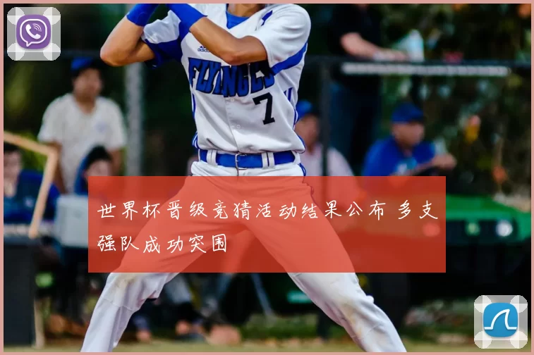 世界杯晋级竞猜活动结果公布 多支强队成功突围