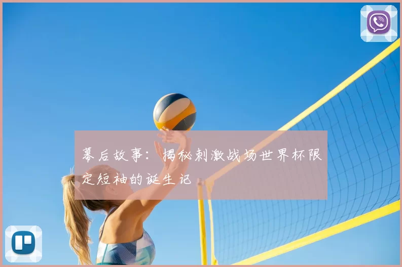 幕后故事:揭秘刺激战场世界杯限定短袖的诞生记