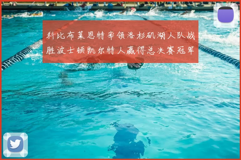 科比布莱恩特率领洛杉矶湖人队战胜波士顿凯尔特人赢得总决赛冠军