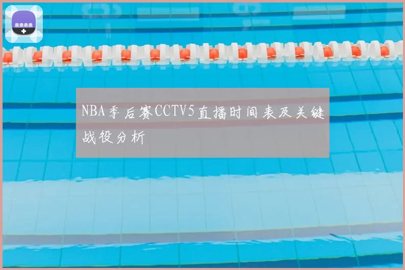 NBA季后赛CCTV5直播时间表及关键战役分析