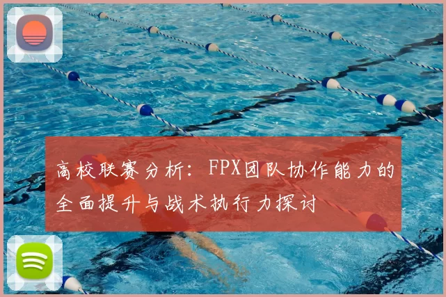 高校联赛分析:FPX团队协作能力的全面提升与战术执行力探讨