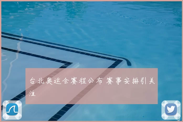 台北奥运会赛程公布 赛事安排引关注