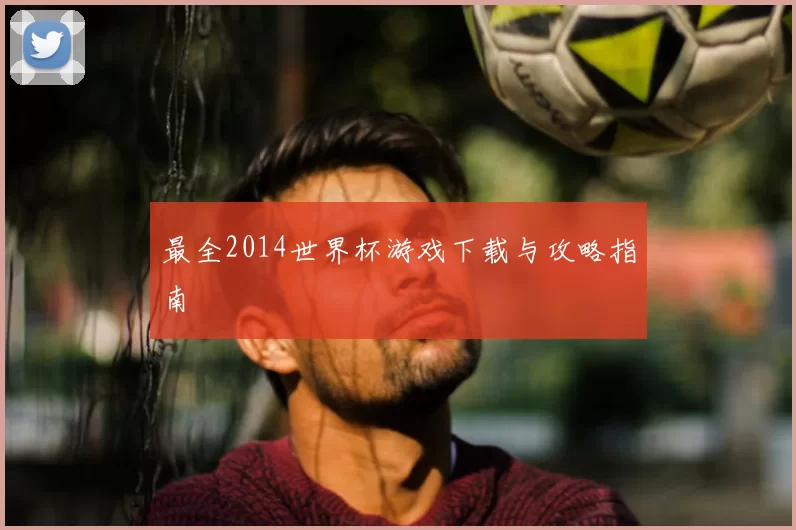 最全2014世界杯游戏下载与攻略指南