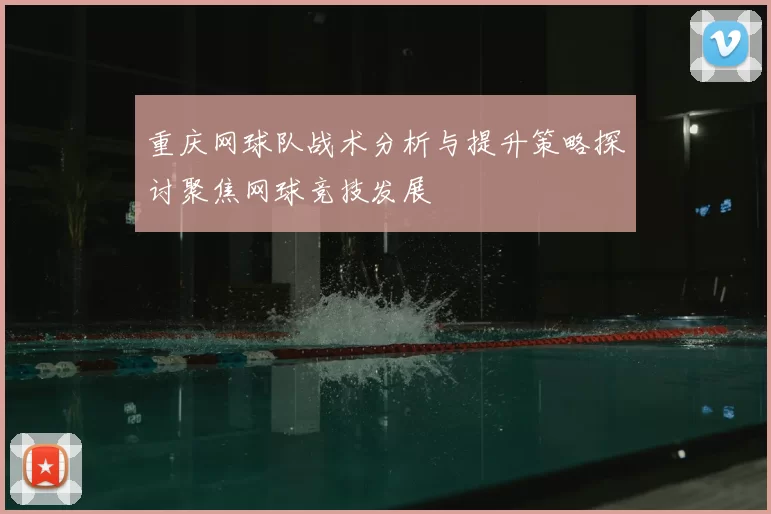 重庆网球队战术分析与提升策略探讨聚焦网球竞技发展